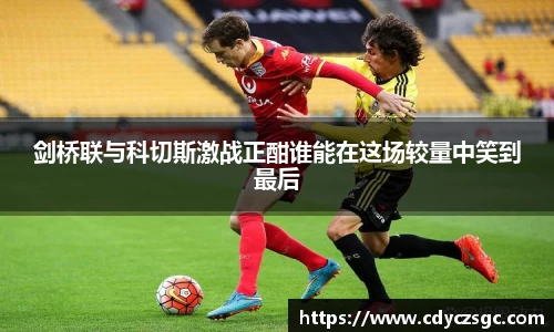 剑桥联与科切斯激战正酣谁能在这场较量中笑到最后