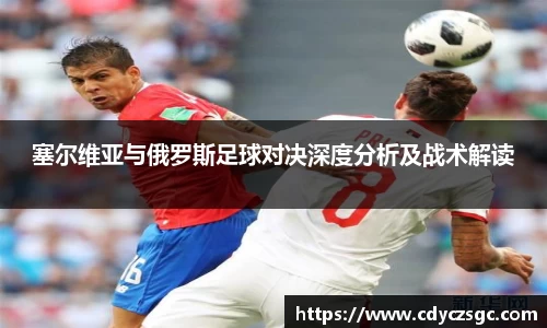 塞尔维亚与俄罗斯足球对决深度分析及战术解读